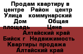 Продам квартиру в центре › Район ­ центр › Улица ­ коммунарский  › Дом ­ 16/1 › Общая площадь ­ 38 › Цена ­ 1 200 000 - Алтайский край, Бийск г. Недвижимость » Квартиры продажа   . Алтайский край